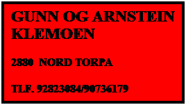 Tekstboks: GUNN OG ARNSTEIN KLEMOEN
2880  NORD TORPA
TLF. 92823084/90736179
